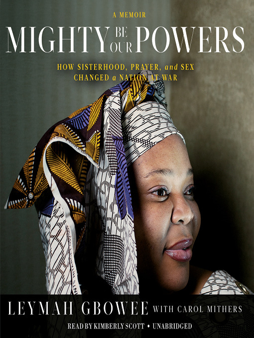Title details for Mighty Be Our Powers by Leymah Gbowee - Available